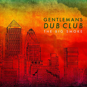 Gentleman’s Dub Club - The Big Smoke